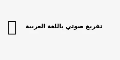 تفريغ صوتي باللغة العربية بدقة واحترافية