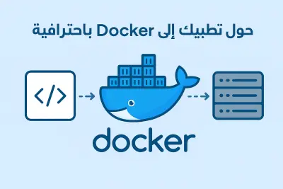 حوّل تطبيقك إلى بيئة احترافية باستخدام Docker