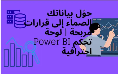 حوّل بياناتك الصماء إلى قرارات مربحة | لوحة تحكم Power BI احترافية