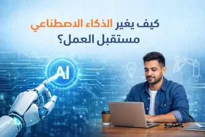 كيف يغير الذكاء الاصطناعي مستقبل العمل؟