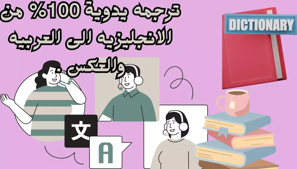 ترجمة احترافية يدوية 100% من الانجليزيه الى العربية والعكس.