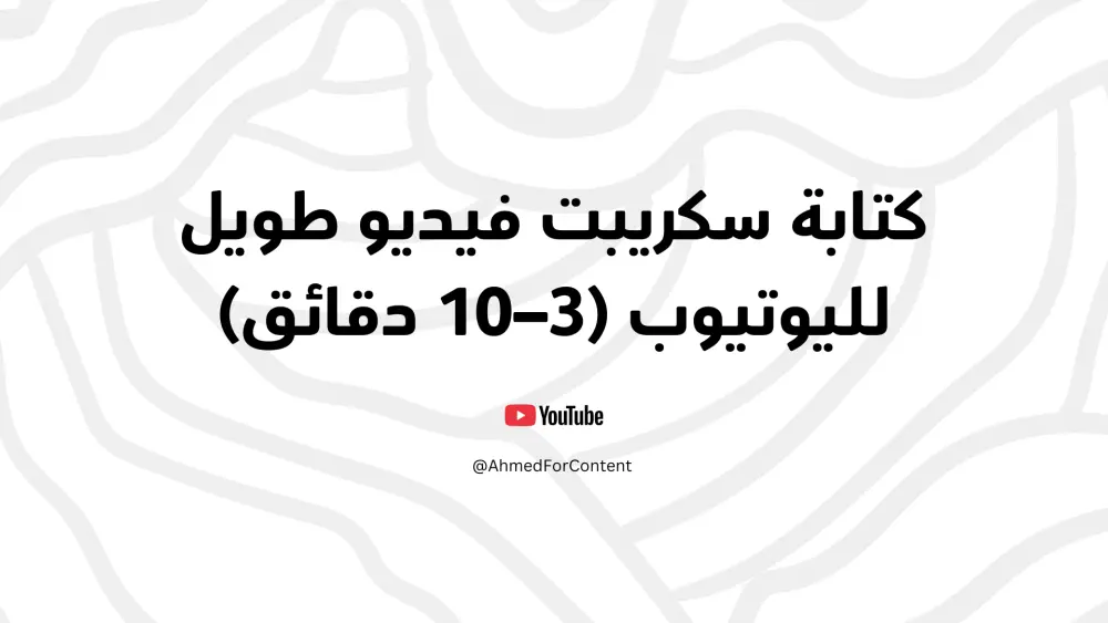 كتابة سكريبت فيديو طويل لليوتيوب (3–10 دقائق)