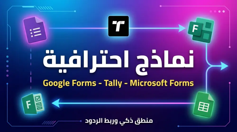 تصميم نماذج احترافية على Google Forms وTally وMicrosoft Forms مع منطق ذكي وربط الردود