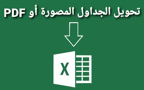 تحويل الجداول المصورة أو ملفات PDF  الى ملفات EXCEL