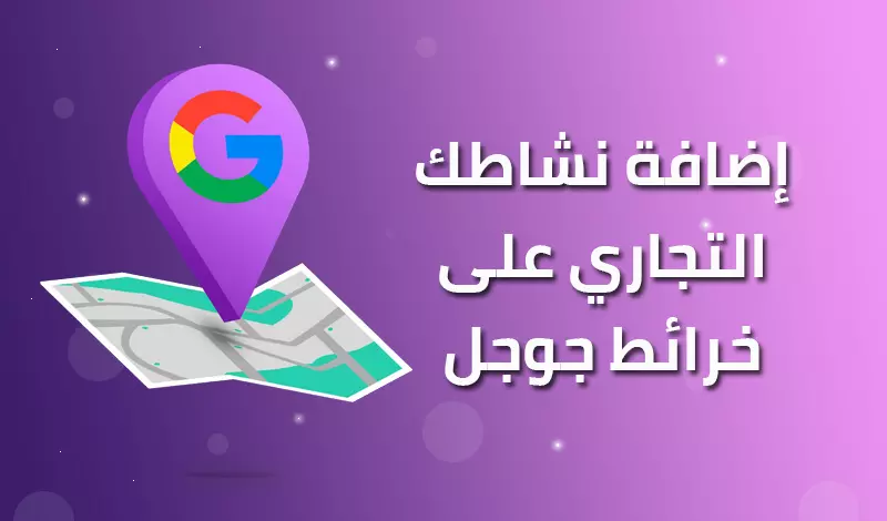 إضافة نشاطك التجاري على خرائط قوقل وتوثيق ملكيه النشاط لظهوره  في جوجل ماب