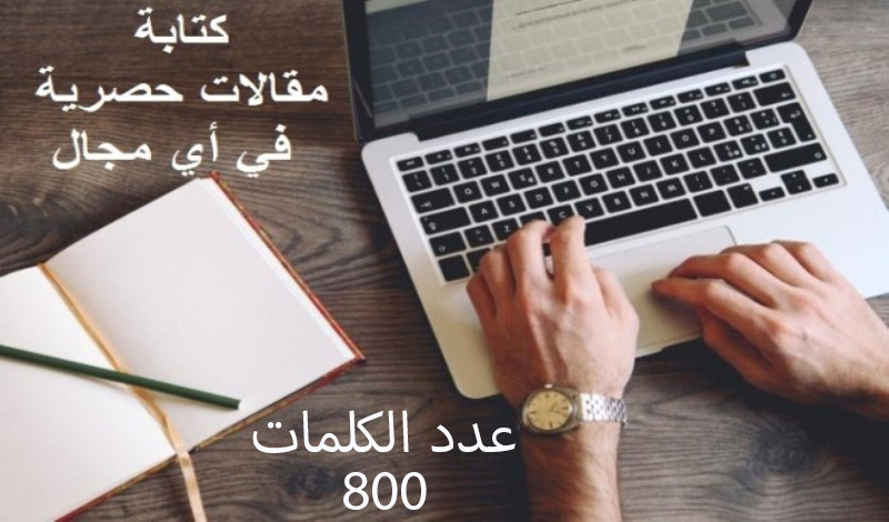 كتابة مقالات حصرية في أي مجال عدد كلمات المقالة 800 وابحاث