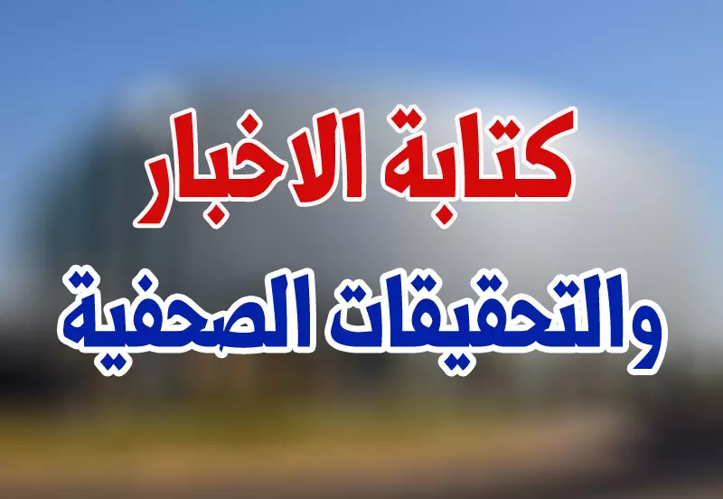 صناعة اخبار وتقارير إخبارية وأخرى استقصائية وقصصية