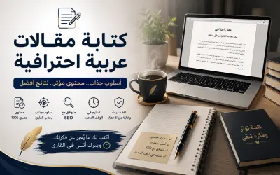 كتابة مقالات عربية احترافية بأسلوب جذاب ومتوافق مع SEO