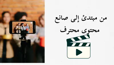 من مبتدئ إلى صانع محتوى محترف:  خطوة بخطوة